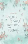 "be my Friend not my Enemy" steht in der Mitte. Rundherum sind bunte Blätter und Schmetterlinge verteilt.