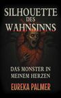 Text: "SILHOUETTE DES WAHNSINNS", "DAS MONSTER IN MEINEM HERZEN", "EUREKA PALMER". Unteres Bild: schauriges Wesen.
