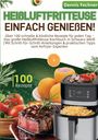 "Heißluftfritteuse – Einfach genießen! Über 100 schnelle Rezepte. 100 Rezepte. Bild: Steaks, Pommes, Fritteuse, Gemüse."