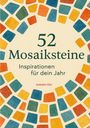 52 Mosaiksteine: Inspirationen für dein Jahr. Isabella Gila. Gestaltung mit bunten Mosaiksteinen in Blau, Orange und Gelb.