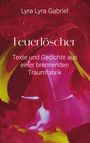Lyra Lyra Gabriel: Feuerlöscher - Texte und Gedichte aus einer brennenden Traumfabrik, Buch
