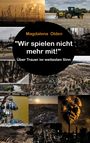 Text: „Magdalena Olden 'Wir spielen nicht mehr mit!' Über Trauer im weitesten Sinn.“ Verschiedene Umwelt- und Krisenbilder.