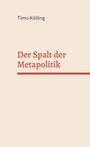 Oben steht "Timo Kölling". Zentral in groß: "Der Spalt der Metapolitik". Beige Hintergrund. Minimalistisches Cover.