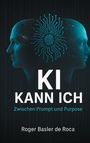 Roger Basler de Roca: KI Kann ich: Zwischen Prompt und Purpose, Buch