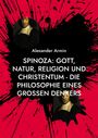 Alexander Armin: Spinoza: Gott, Natur, Religion und Christentum - Die Philosophie eines großen Denkers, Buch