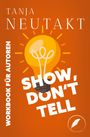 Tanja Neutakt: Show, don't tell: Workbook für Autoren, Buch