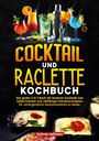 „Cocktail und Raclette Kochbuch“. Titel in großen Buchstaben. Oben bunte Cocktails, unten Schalen mit geschmolzenem Käse.