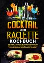 „COCKTAIL UND RACLETTE KOCHBUCH“. Oben bunte Cocktails, unten Raclette-Gerichte in Pfännchen.