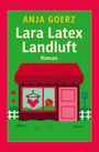 "Anja Goerz, Lara Latex Landluft, Roman". Illustration: Laden mit rotem Dach, Fenster zeigt Wäsche auf Bügel, neben Zaun.