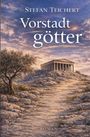Text: "Stefan Teichert Vorstadtgötter ROMAN".  
Illustration: Antiker Tempel auf einem Hügel bei Sonnenuntergang, umgeben von Bäumen und Felsen.
