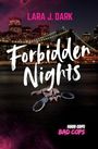 "Forbidden Nights", "LARA J. DARK", "GOOD COPS BAD COPS". Skyline und eine Hand mit Handschellen.