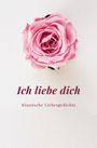 „Ich liebe dich. Klassische Liebesgedichte.“ Eine große, aufblühende rosa Rose auf hellem Hintergrund.