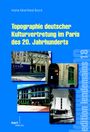 Hans Manfred Bock: Topographie deutscher Kulturvertretung im Paris des 20. Jahrhunderts, Buch