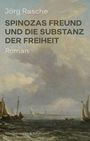 Jörg Rasche: Spinozas Freund und die Substanz der Freiheit, Buch