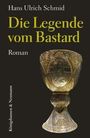 Auf schwarzem Hintergrund steht: "Hans Ulrich Schmid, Die Legende vom Bastard, Roman". Ein kunstvoll verzierter Kelch ist abgebildet.