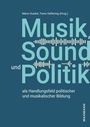 : Musik, Sound und Politik als Handlungsfeld politischer und musikalischer Bildung, Buch