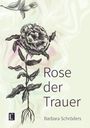 Text: "Rose der Trauer" und "Barbara Schröders". Illustration einer detaillierten, düsteren Rose auf abstraktem Hintergrund.