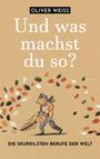 Oliver Weiss: "Und was machst du so?" Die skurrilsten Berufe der Welt, Buch