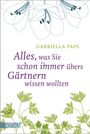 Gabriella Pape: Alles, was Sie schon immer übers Gärtnern wissen wollten, Buch