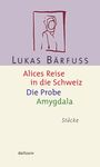 Lukas Bärfuss: Alices Reise in die Schweiz / Die Probe / Amygdala, Buch