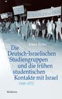 Jonas Hahn: Die Deutsch-Israelischen Studiengruppen und die frühen studentischen Kontakte mit Israel 1948-1972, Buch