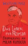 Text: "Wolfgang Matz", "Das Leben, ein Roman", "Erinnerung an Milan Kundera", "Wallstein".  
Illustration: Porträt eines Mannes auf rotem Hintergrund.