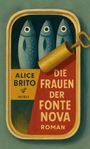Text: "ALICE BRITO, DIE FRAUEN DER FONTE NOVA, ROMAN, WEIDLE." Illustration: Drei Fische liegen in einer geöffneten Dose.