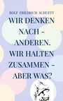 Rolf Friedrich Schuett: Wir denken nach - anderen. Wir halten zusammen - aber was?, Buch