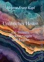 Helmut Franz Kapl: Unübliches Heilen mit Steinen, Rückführungen und Engeln, Buch