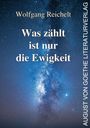 Text: "Wolfgang Reichelt, Was zählt ist nur die Ewigkeit, AUGUST VON GOETHE LITERATURVERLAG." Hintergrund: Sternenhimmel.