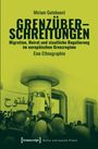 Miriam Gutekunst: Grenzüberschreitungen - Migration, Heirat und staatliche Regulierung im europäischen Grenzregime, Buch