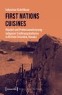 Sebastian Schellhaas: First Nations Cuisines - Wandel und Professionalisierung indigener Ernährungskulturen in British Columbia, Kanada, Buch