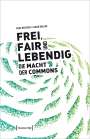 Silke Helfrich: Frei, fair und lebendig - Die Macht der Commons, Buch