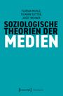 Florian Muhle: Soziologische Theorien der Medien, Buch