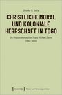 Ohiniko M. Toffa: Christliche Moral und koloniale Herrschaft in Togo, Buch
