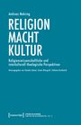 Andreas Nehring: RELIGION MACHT KULTUR. Herausgegeben von Claudia Jahnel, Simon Wiesgickl, Stefanie Burkhardt.
