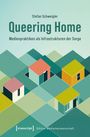 Stefan Schweigler: Queering Home - Medienpraktiken als Infrastrukturen der Sorge, Buch