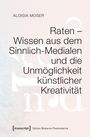 ALOISIA MOSER: Raten – Wissen aus dem Sinnlich-Medialen und die Unmöglichkeit künstlicher Kreativität. Beige Hintergrund.