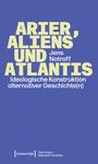„ARIER, ALIENS UND ATLANTIS“ von Jens Notroff, thematisiert ideologische Konstruktion alternativer Geschichte(n).