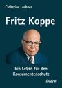 Catherine Lechner: Fritz Koppe: Ein Leben für den Konsumentenschutz, Buch