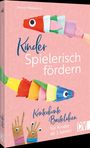 Jasmin Markiewicz: Kinder spielerisch fördern: KunterbunteBastelideen für Kinder ab 3 Jahren, Buch