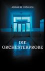 Adrian W. Fröhlich: Die Orchesterprobe, Buch