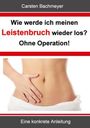 Carsten Bachmeyer: Wie werde ich meinen Leistenbruch wieder los? Ohne Operation!, Buch