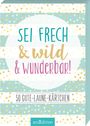 : Sei frech & wild & wunderbar! - 50 Gute-Laune-Kärtchen, Div.