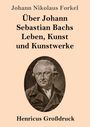 Johann Nikolaus Forkel: Über Johann Sebastian Bachs Leben, Kunst und Kunstwerke (Großdruck), Buch