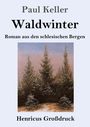 "Paul Keller, Waldwinter, Roman aus den schlesischen Bergen, Henricus Großdruck" steht über schneebedeckten Tannen.