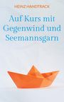 Heinz Handtrack: Auf Kurs mit Gegenwind und Seemannsgarn, Buch