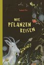 „Wie Pflanzen reisen“ von Isabel Pin ist in hellen Buchstaben. Eine Ziege knabbert an einem Zweig, umgeben von Pflanzen. Logo unten.