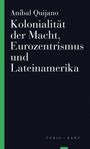 Aníbal Quijano: Kolonialität der Macht, Eurozentrismus und Lateinamerika, Buch