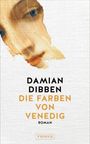 Text: "Damian Dibben, Die Farben von Venedig, Roman." Eine teils verblasste Malerei eines Gesichts im Hintergrund.